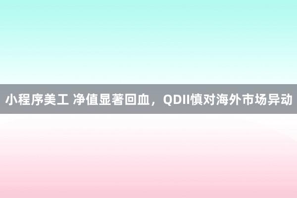 小程序美工 净值显著回血，QDII慎对海外市场异动